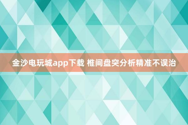 金沙電玩城app下載 椎間盤突分析精準不誤治