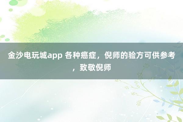 金沙電玩城app 各種癌癥，倪師的驗方可供參考，致敬倪師
