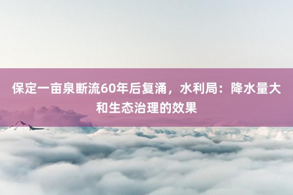 保定一畝泉斷流60年后復(fù)涌，水利局：降水量大和生態(tài)治理的效果