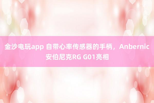 金沙電玩app 自帶心率傳感器的手柄，Anbernic安伯尼克RG G01亮相